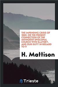 The Impending Crisis of 1860: Or the Present Connection of the Methodist Episcopal Church with Slavery, and Our Duty in Regard to It