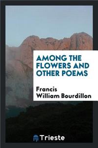 Among the Flowers and Other Poems