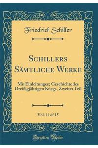 Schillers Sämtliche Werke, Vol. 11 of 15: Mit Einleitungen; Geschichte des Dreißigjährigen Kriegs, Zweiter Teil (Classic Reprint)