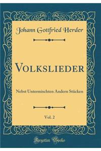 Volkslieder, Vol. 2: Nebst Untermischten Andern StÃ¼cken (Classic Reprint)