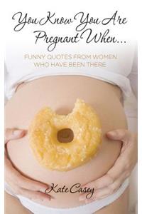 You Know You Are Pregnant When....