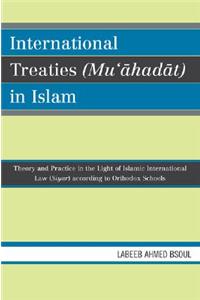 International Treaties (Mu'ahadat) in Islam: Practice in the Light of Islamic International Law (Siyar) According to Orthodox Schools