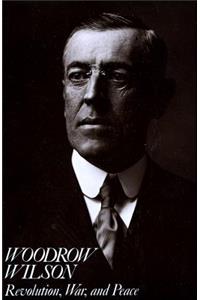 Woodrow Wilson - Revolution, War, and Peace