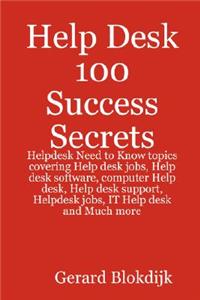 Help Desk 100 Success Secrets - Helpdesk Need to Know Topics Covering Help Desk Jobs, Help Desk Software, Computer Help Desk, Help Desk Support, Helpd
