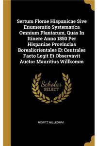 Sertum Florae Hispanicae Sive Enumeratio Systematica Omnium Plantarum, Quas In Itinere Anno 1850 Per Hispaniae Provincias Borealiorientales Et Centrales Facto Legit Et Observavit Auctor Mauritius Willkomm