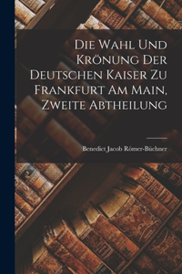 Wahl Und Krönung Der Deutschen Kaiser Zu Frankfurt Am Main, Zweite Abtheilung