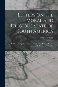 Letters On the Moral and Religious State of South America