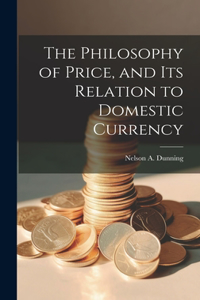 Philosophy of Price, and Its Relation to Domestic Currency