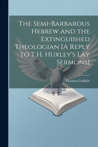 Semi-Barbarous Hebrew and the Extinguished Theologian [A Reply to T.H. Huxley's Lay Sermons]