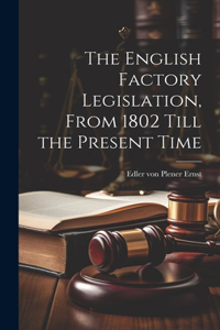 English Factory Legislation, From 1802 Till the Present Time