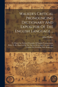 Walker's Critical Pronouncing Dictionary And Expositor Of The English Language ...