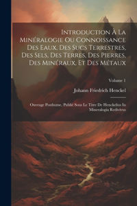 Introduction À La Minéralogie Ou Connoissance Des Eaux, Des Sucs Terrestres, Des Sels, Des Terres, Des Pierres, Des Minéraux, Et Des Métaux