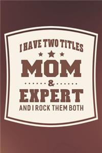 I Have Two Titles Mom & Expert And I Rock Them Both