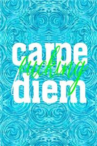 Carpe Fucking Diem