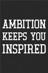 Ambition Keeps You Inspired