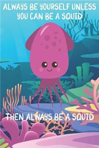 Always Be Yourself Unless You Can Be A Squids Then Always Be A Squids