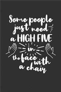 Some People Just Need A High Five In The Face With A Chair