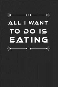 All I Want To Do Is Eating: Fill in the Blank Notebook and Memory Journal for friends, lovers, 110 Lined Pages