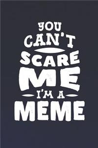 You Can't Scare Me I'm A Meme