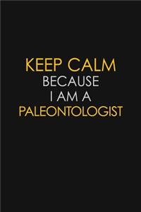 Keep Calm Because I Am A Paleontologist