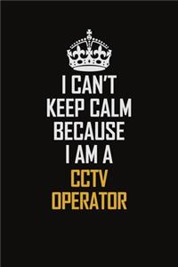 I Can't Keep Calm Because I Am A CCTV Operator