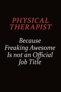 Physical Therapist Because Freaking Awesome Is Not An Official Job Title
