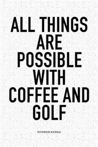 All Things Are Possible with Coffee and Golf