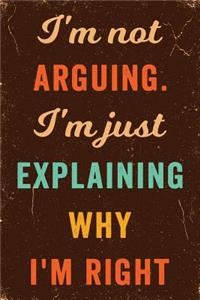 I'm Not Arguing. I'm Just Explaining Why I'm Right Notebook Vintage