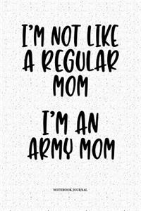 I'm Not Like A Regular Mom I'm An Army Mom