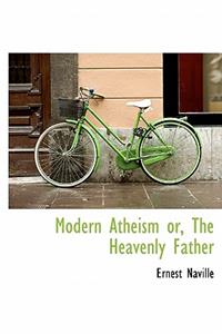 Modern Atheism Or, the Heavenly Father