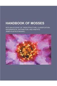 Handbook of Mosses; With an Account of Their Structure, Classification, Geographical Distribution, and Habitats