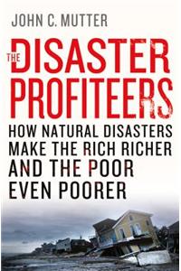 The Disaster Profiteers: How Natural Disasters Make the Rich Richer and the Poor Even Poorer