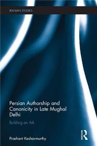 Persian Authorship and Canonicity in Late Mughal Delhi: Building an Ark