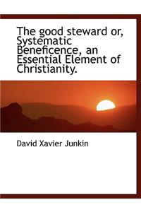 The Good Steward Or, Systematic Beneficence, an Essential Element of Christianity.