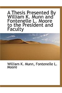 A Thesis Presented by William K. Munn and Fontenelle L. Moore to the President and Faculty