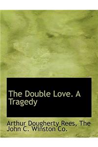 The Double Love. a Tragedy