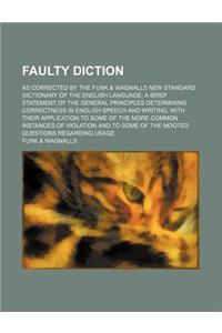 Faulty Diction; As Corrected by the Funk & Wagnalls New Standard Dictionary of the English Language a Brief Statement of the General Principles Determ