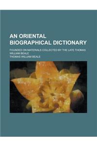 An Oriental Biographical Dictionary; Founded on Materials Collected by the Late Thomas William Beale