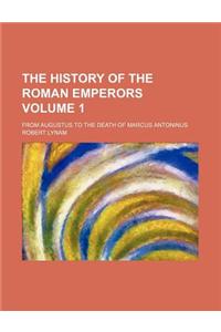 The History of the Roman Emperors; From Augustus to the Death of Marcus Antoninus Volume 1