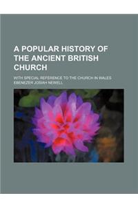 A Popular History of the Ancient British Church; With Special Reference to the Church in Wales