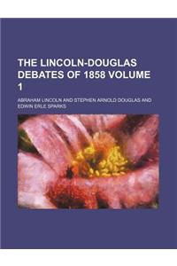 The Lincoln-Douglas Debates of 1858 Volume 1