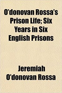 O'Donovan Rossa's Prison Life; Six Years in Six English Prisons