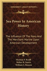 Sea Power In American History: The Influence Of The Navy And The Merchant Marine Upon American Development