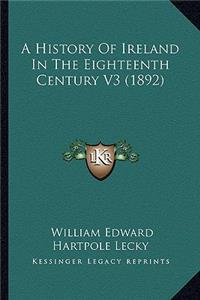 A History Of Ireland In The Eighteenth Century V3 (1892)