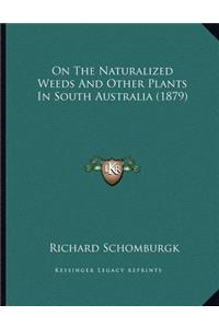 On The Naturalized Weeds And Other Plants In South Australia (1879)