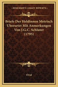 Briefe Der Heldinnen Metrisch Ubersetzt Mit Anmerkungen Von J.G.C. Schluter (1795)