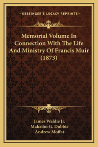 Memorial Volume In Connection With The Life And Ministry Of Francis Muir (1873)