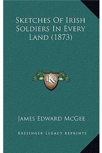 Sketches Of Irish Soldiers In Every Land (1873)