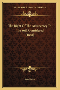 The Right Of The Aristocracy To The Soil, Considered (1848)