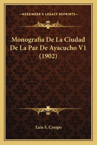Monografia De La Ciudad De La Paz De Ayacucho V1 (1902)
